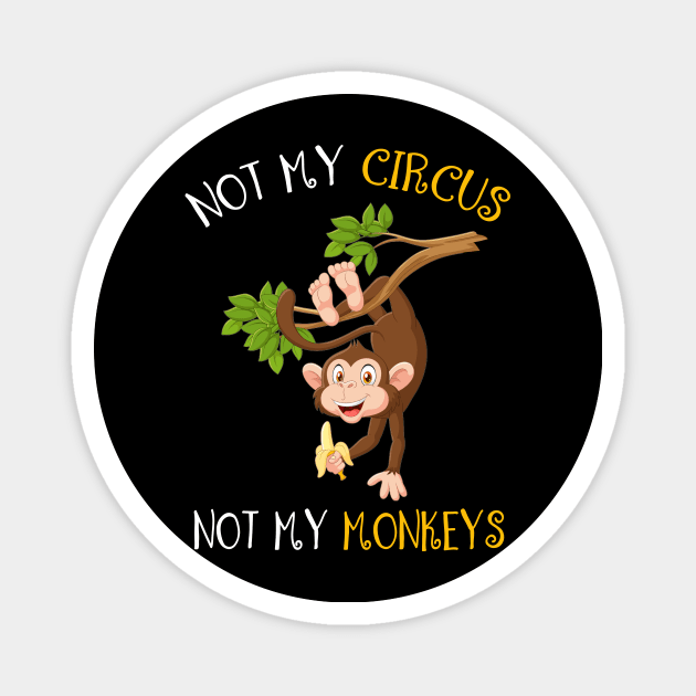 Not My Circus, Not My Monkeys Funny Magnet by Dunnhlpp